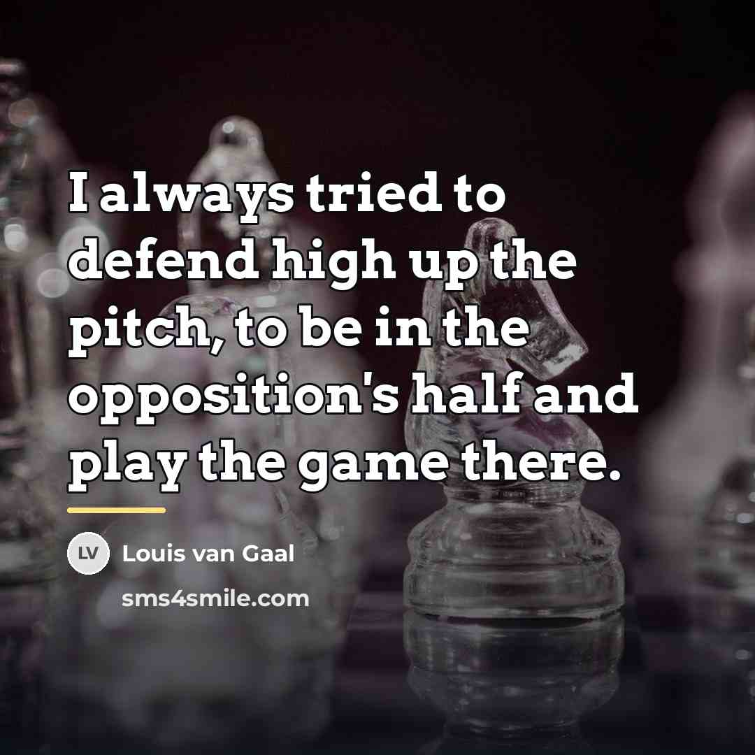 “I always tried to defend high up the pitch, to…” quote by Louis van Gaal