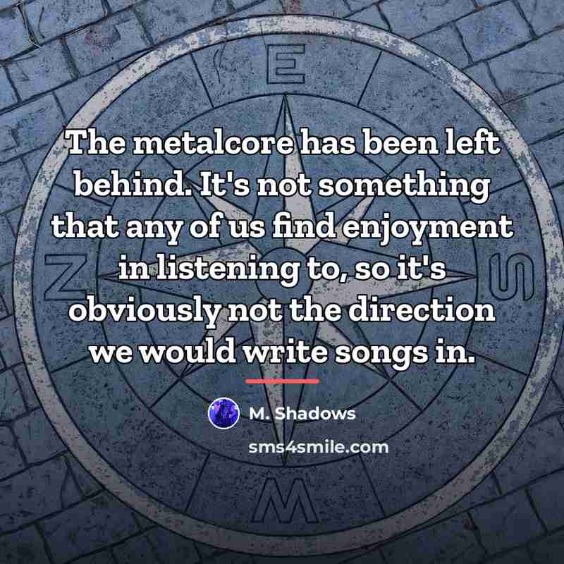 “The metalcore has been left behind. It's not something that…” quote by M. Shadows