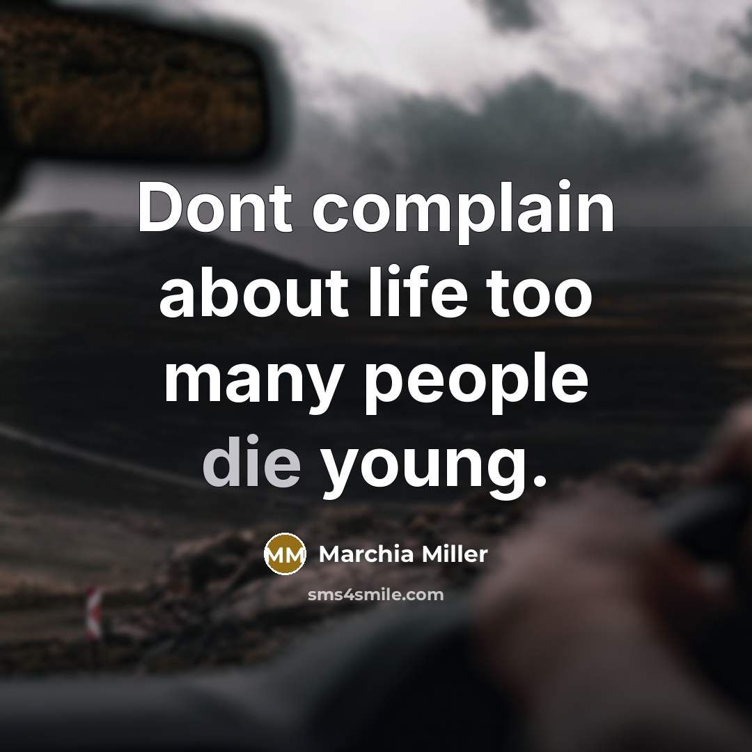 “Dont complain about life too many people die young.…” quote by Marchia Miller