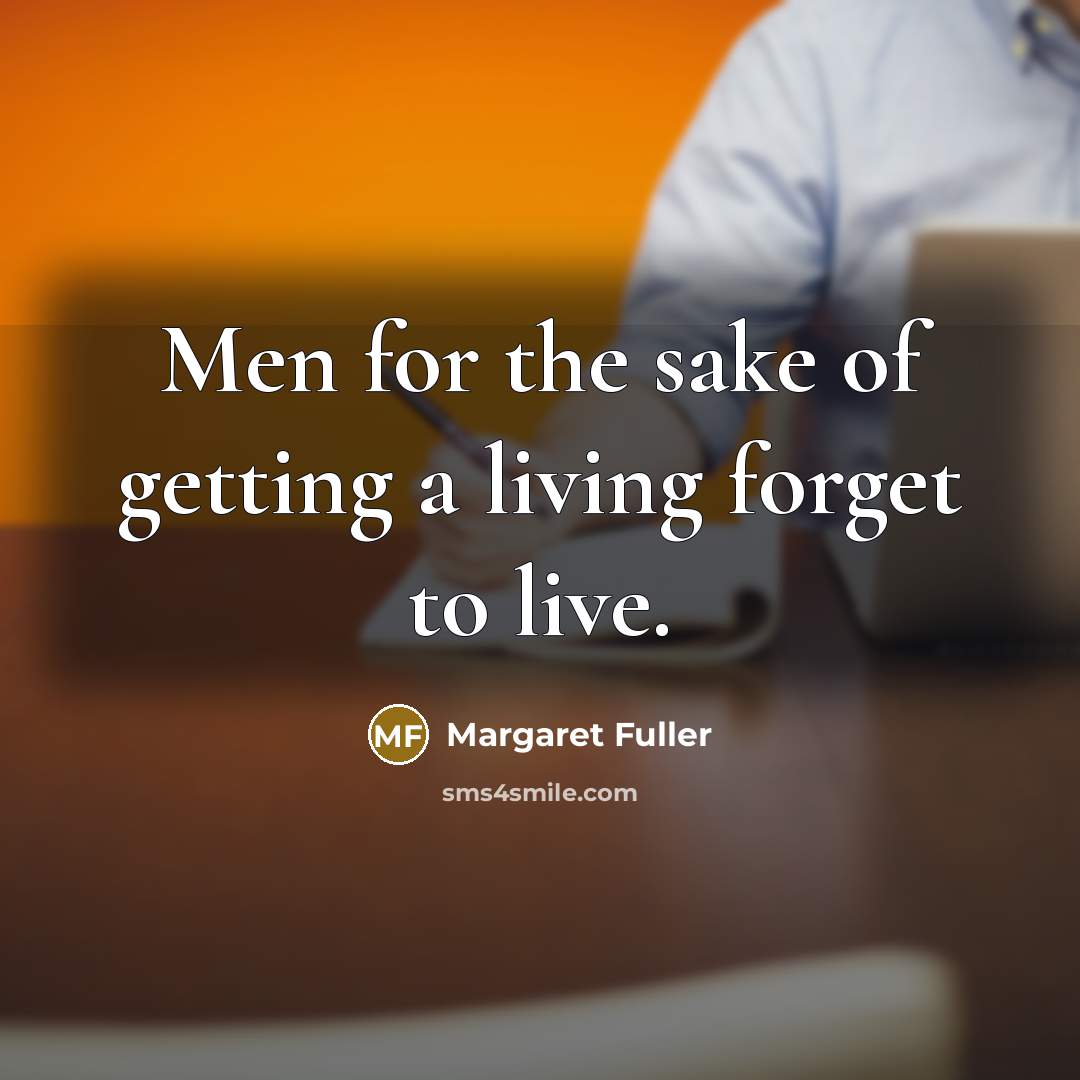 “Men for the sake of getting a living forget to…” quote by Margaret Fuller