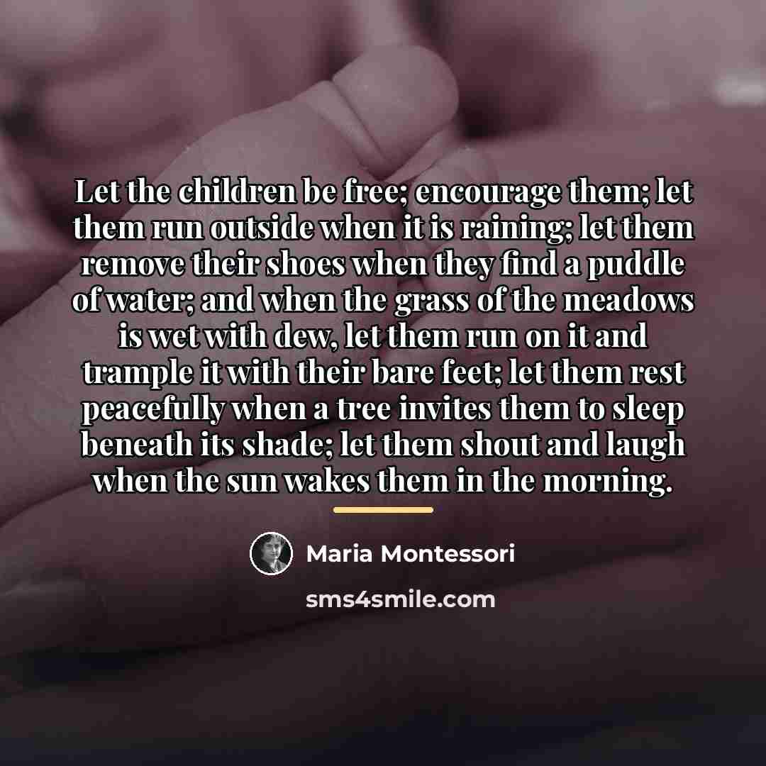 “Let the children be free; encourage them; let them run…” quote by Maria Montessori
