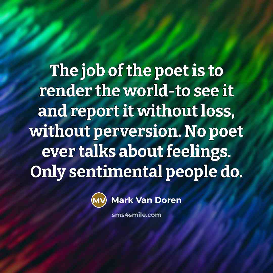 “The job of the poet is to render the world-to…” quote by Mark Van Doren