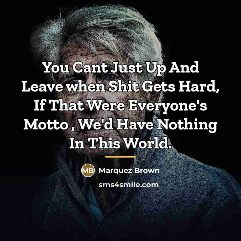 “You Cant Just Up And Leave when Shit Gets Hard,…” quote by Marquez Brown