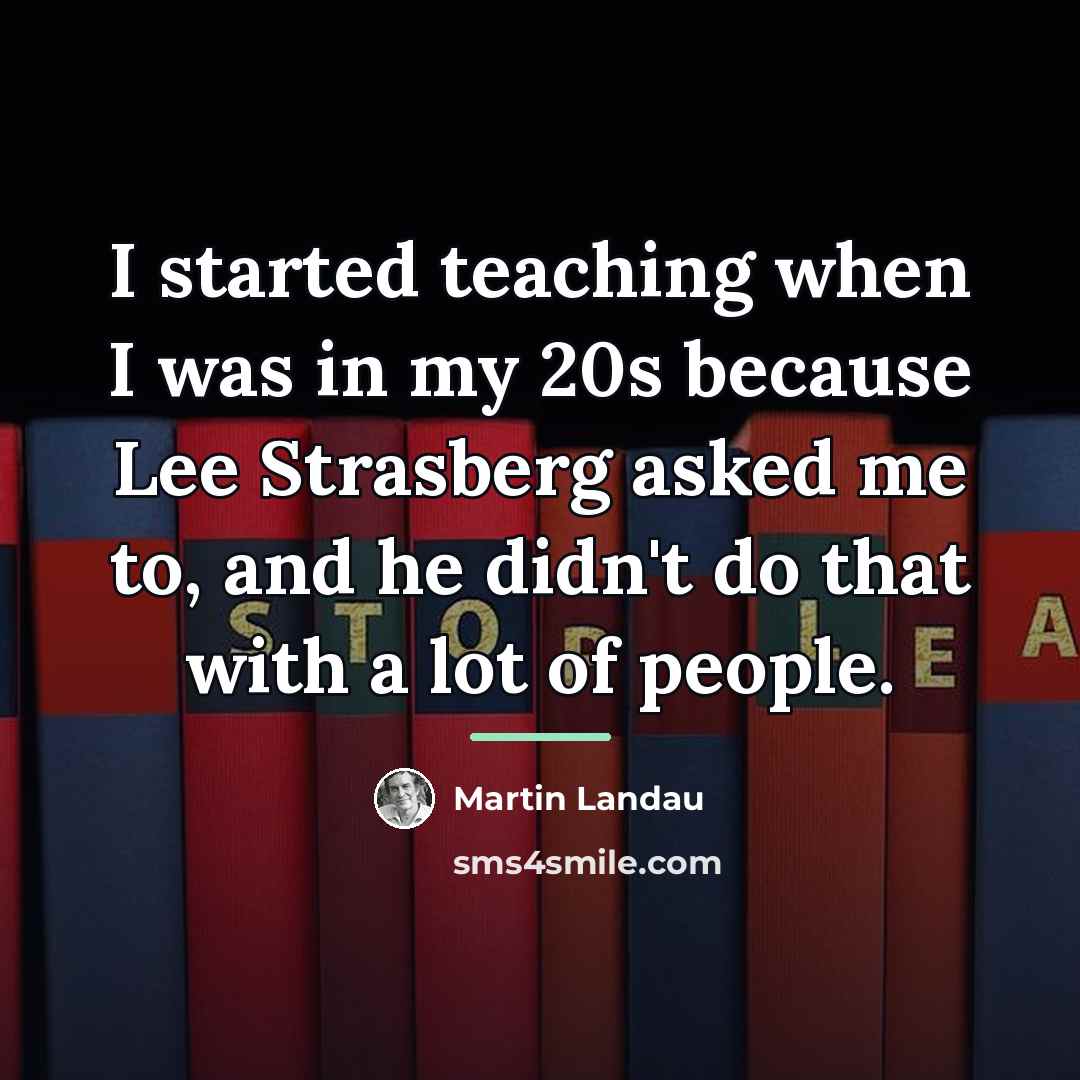 “I started teaching when I was in my 20s because…” quote by Martin Landau