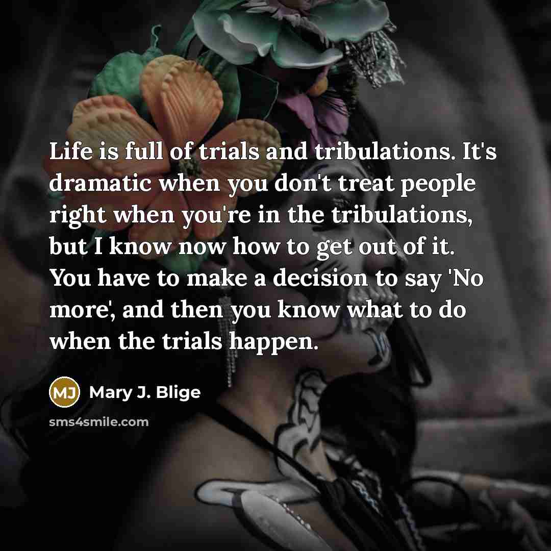 “Life is full of trials and tribulations. It's dramatic when…” quote by Mary J. Blige