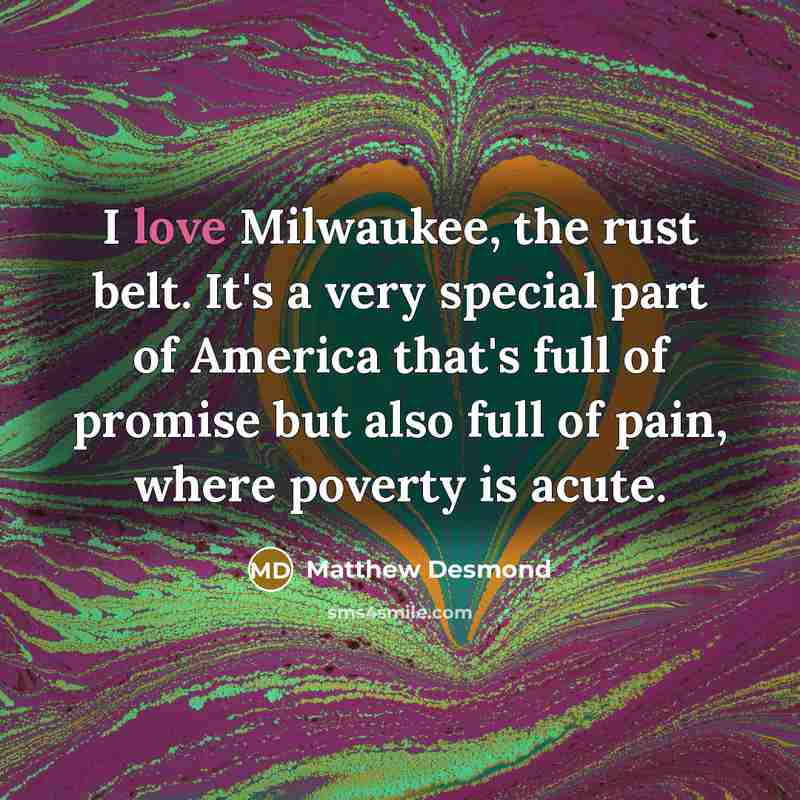 “I love Milwaukee, the rust belt. It's a very special…” quote by Matthew Desmond