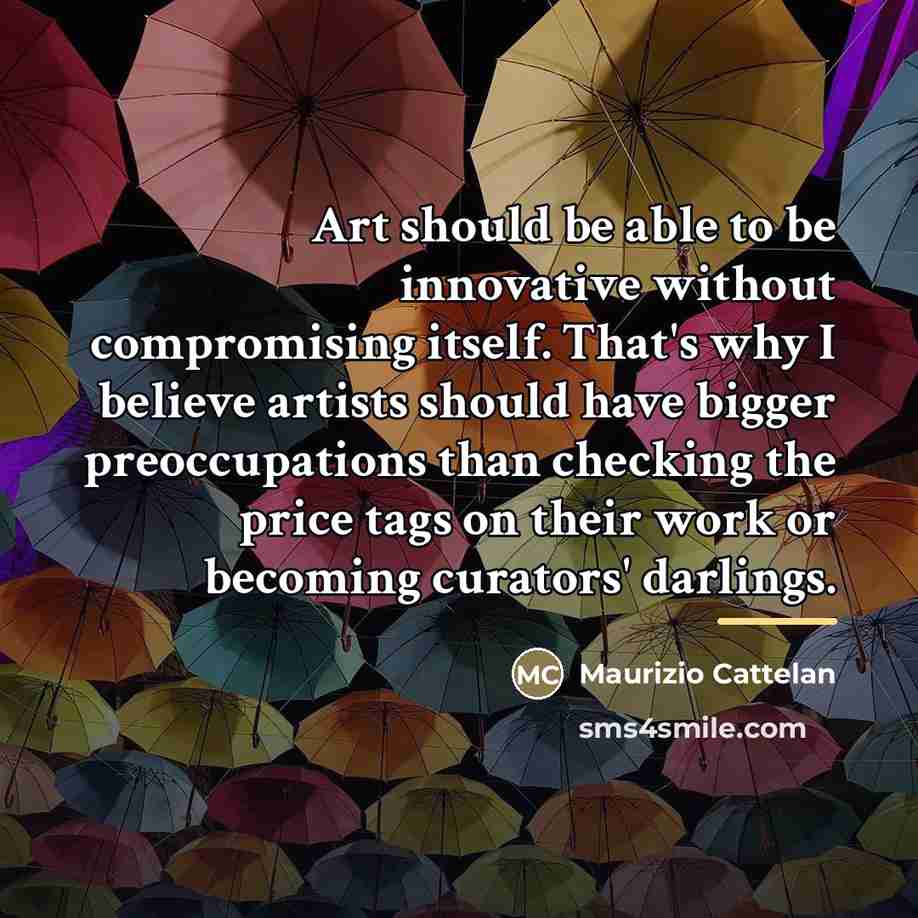 “Art should be able to be innovative without compromising itself.…” quote by Maurizio Cattelan