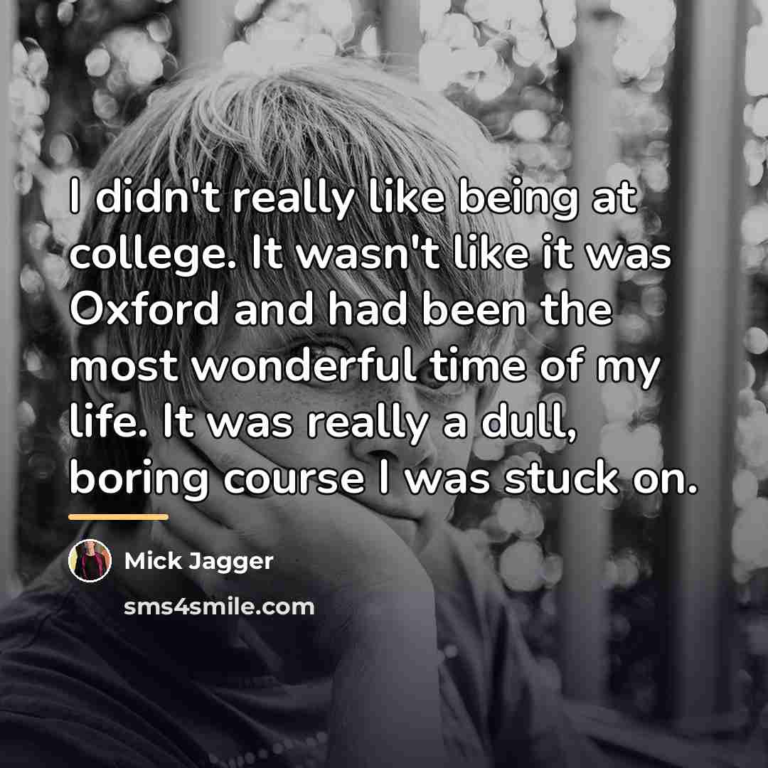 “I didn't really like being at college. It wasn't like…” quote by Mick Jagger