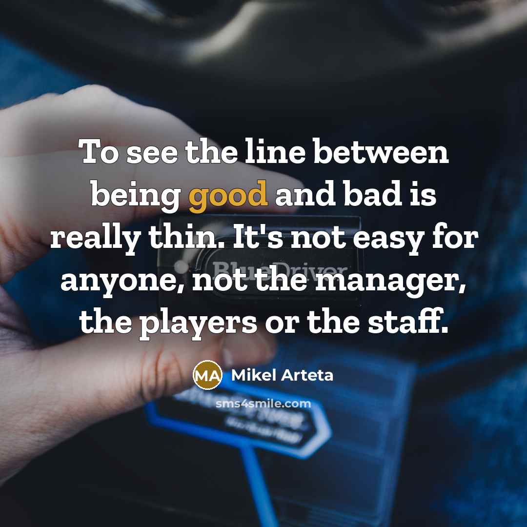 “To see the line between being good and bad is…” quote by Mikel Arteta