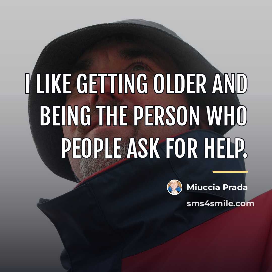 “I like getting older and being the person who people…” quote by Miuccia Prada