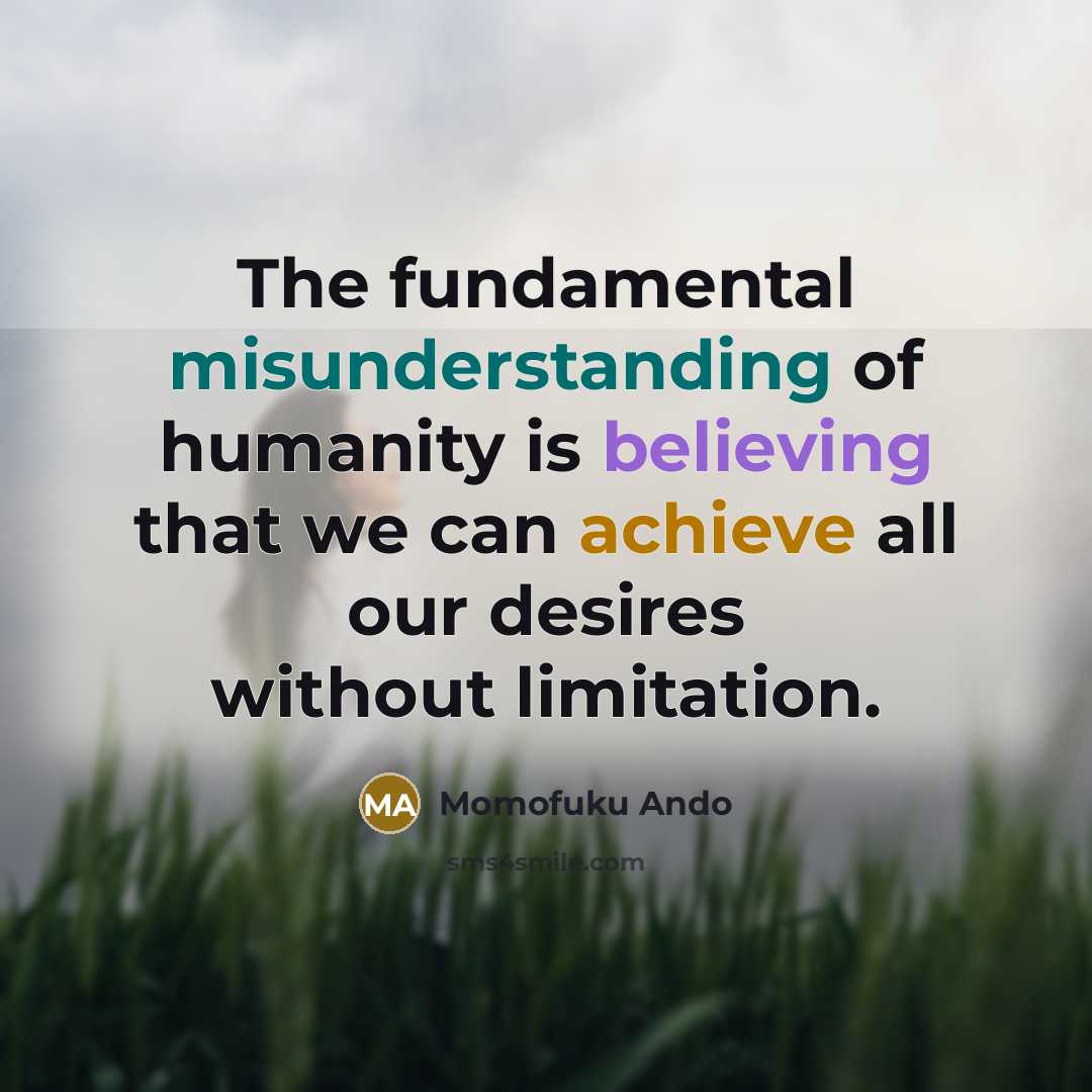 “The fundamental misunderstanding of humanity is believing that we can…” quote by Momofuku Ando