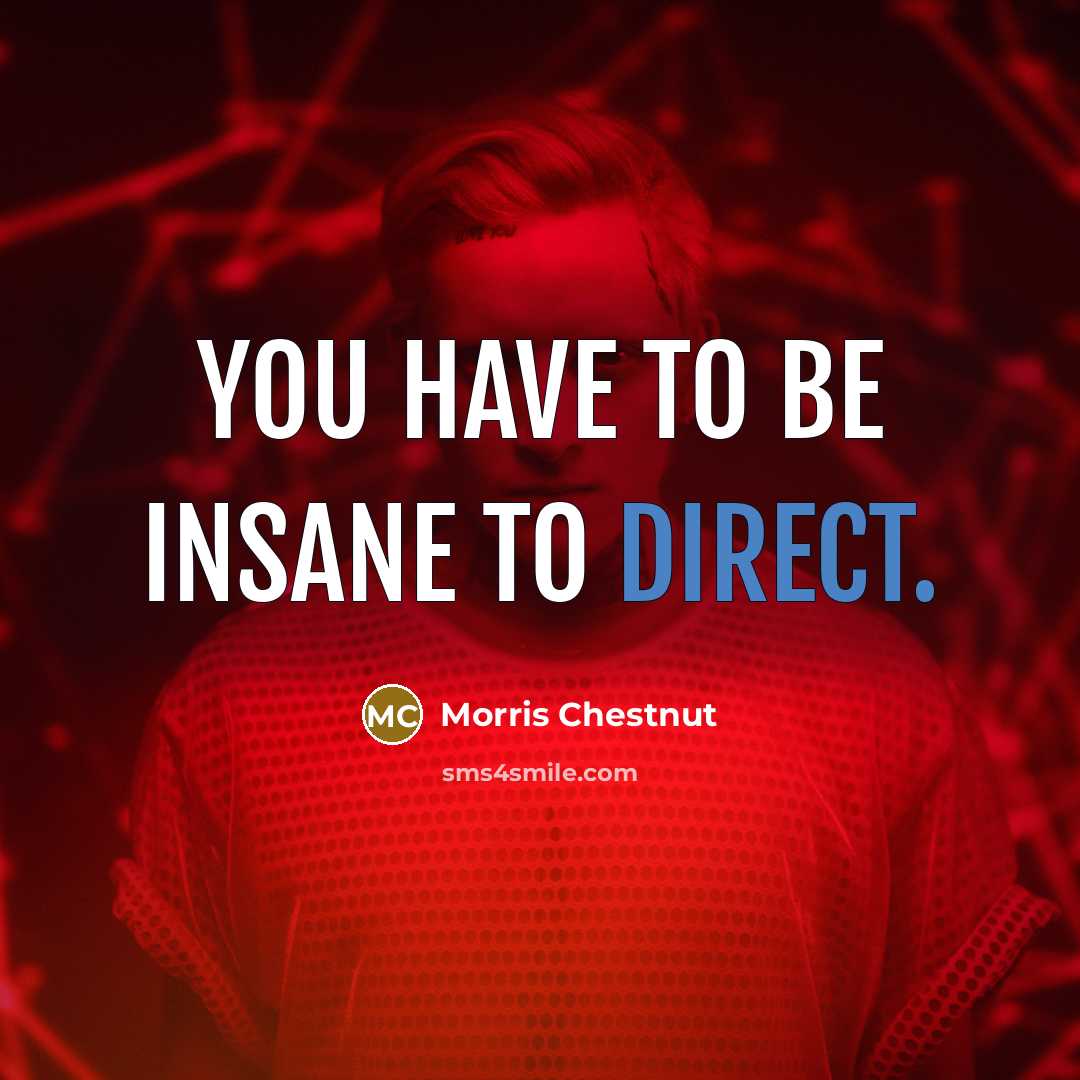 “You have to be insane to direct.…” quote by Morris Chestnut