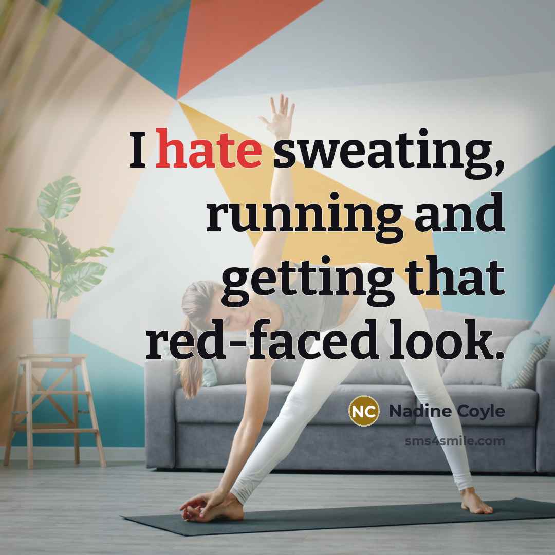 “I hate sweating, running and getting that red-faced look.” quote by Nadine Coyle