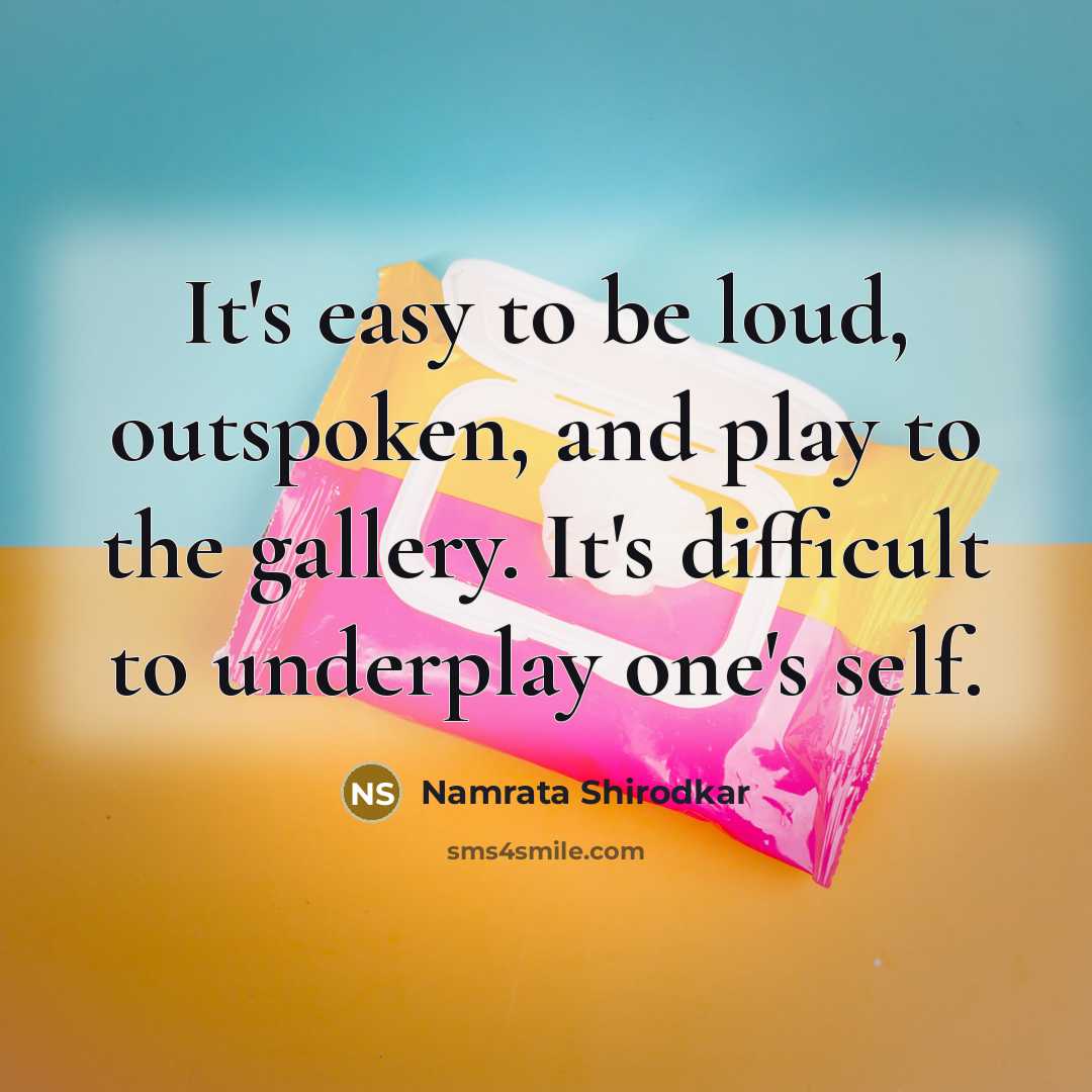 “It's easy to be loud, outspoken, and play to the…” quote by Namrata Shirodkar