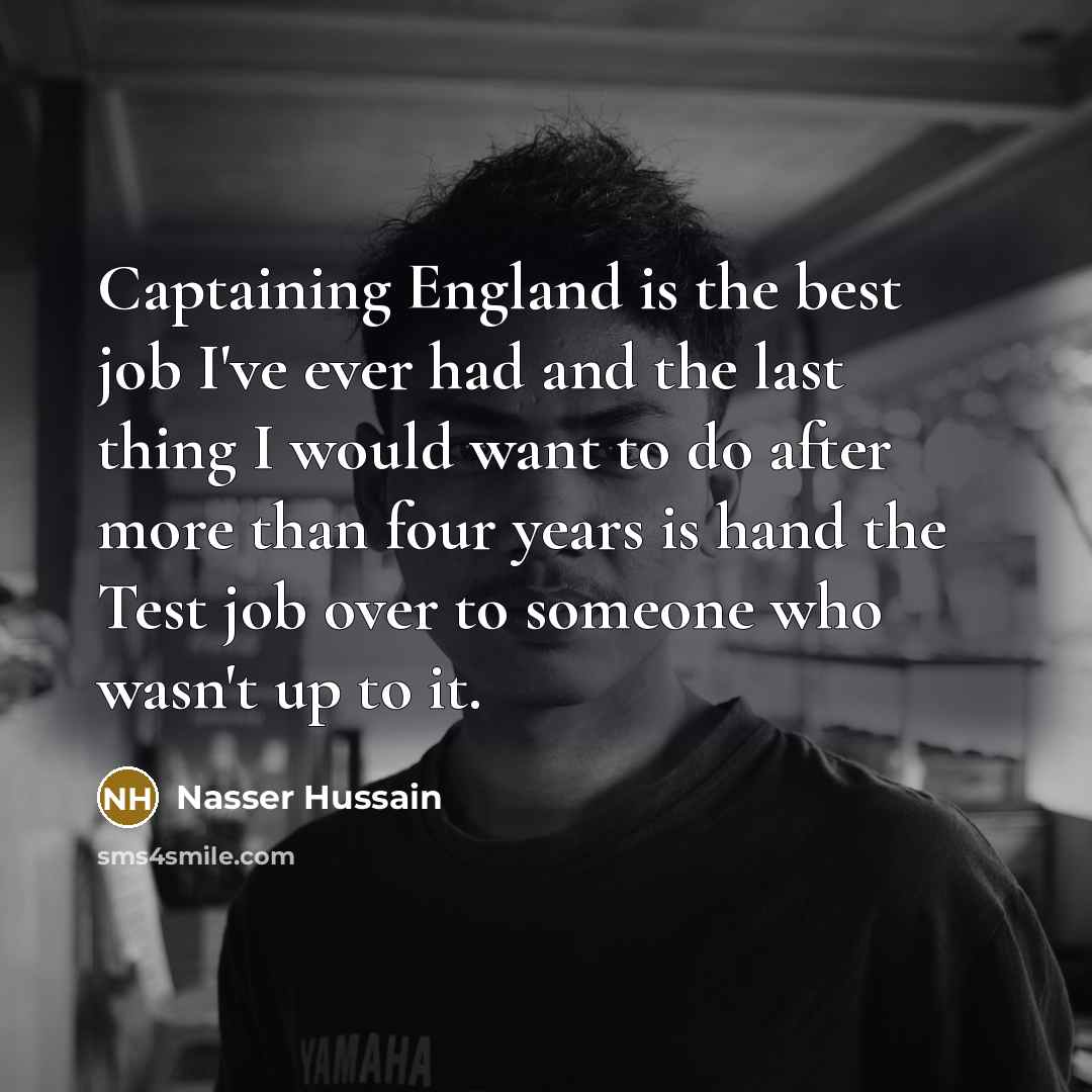“Captaining England is the best job I've ever had and…” quote by Nasser Hussain