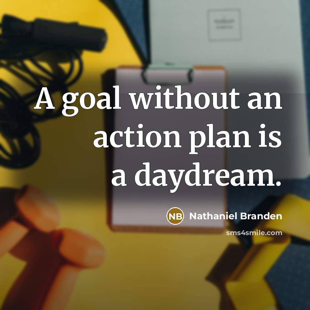 “A goal without an action plan is a daydream.…” quote by Nathaniel Branden