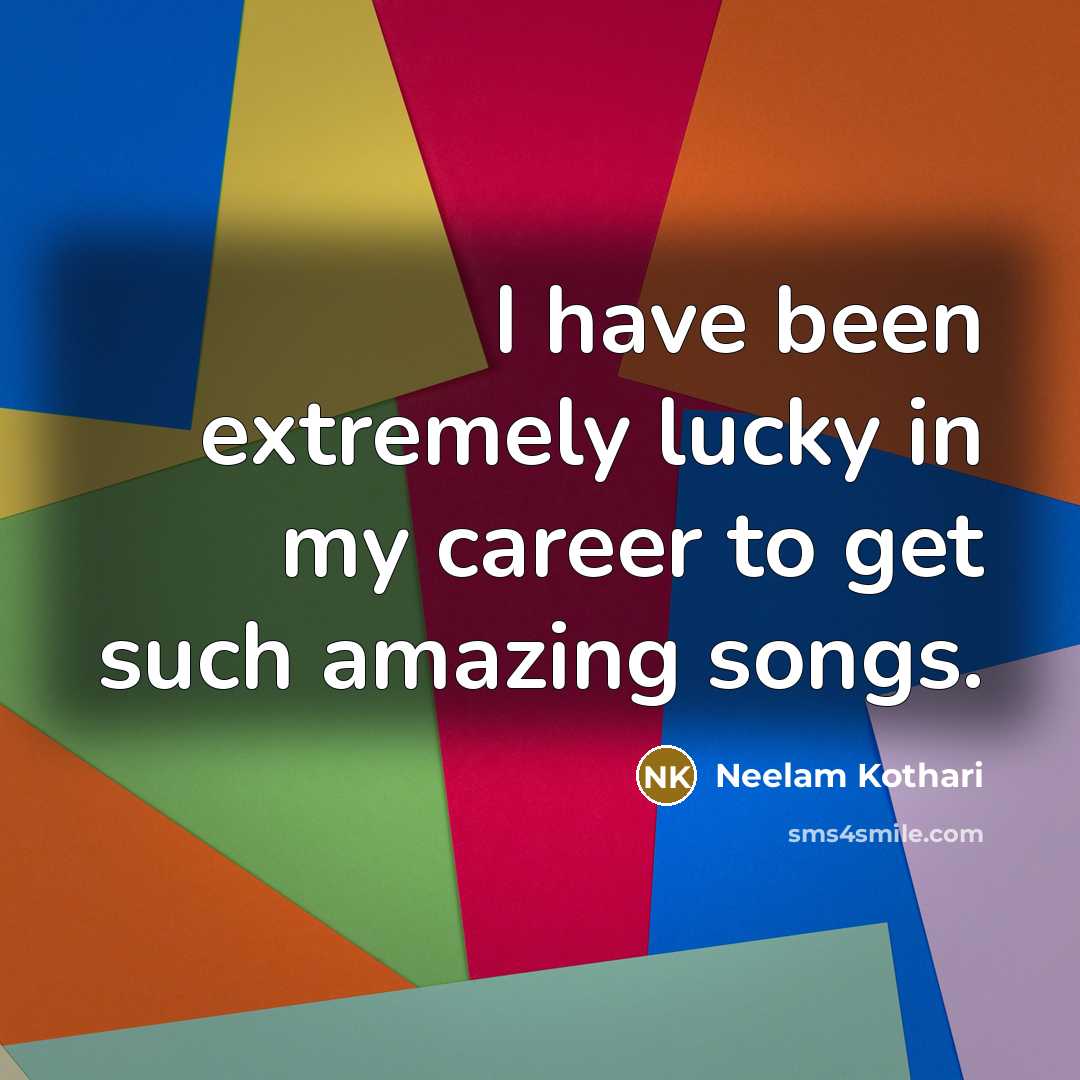 “I have been extremely lucky in my career to get…” quote by Neelam Kothari