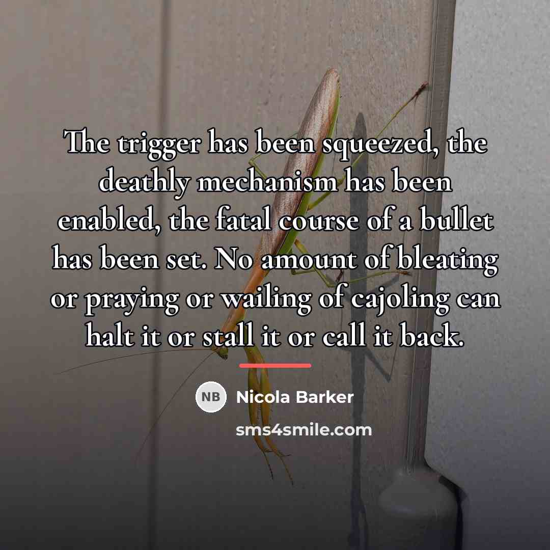 “The trigger has been squeezed, the deathly mechanism has been…” quote by Nicola Barker