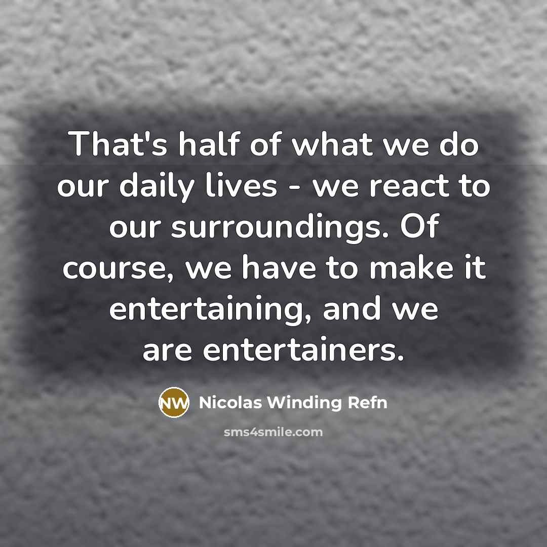 “That's half of what we do our daily lives -…” quote by Nicolas Winding Refn