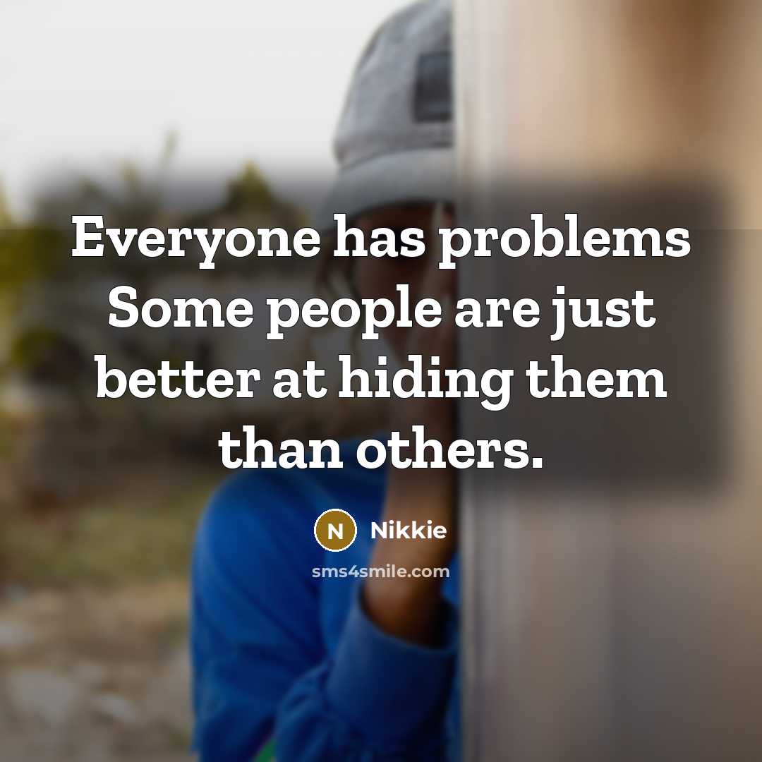 “Everyone has problems Some people are just better at hiding…” quote by Nikkie