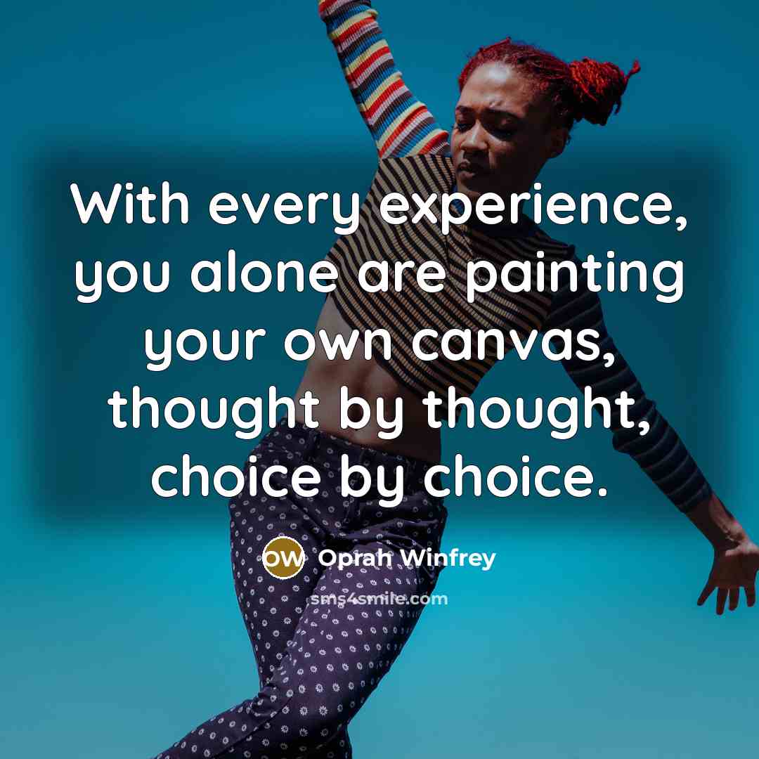 “With every experience, you alone are painting your own canvas,…” quote by Oprah Winfrey