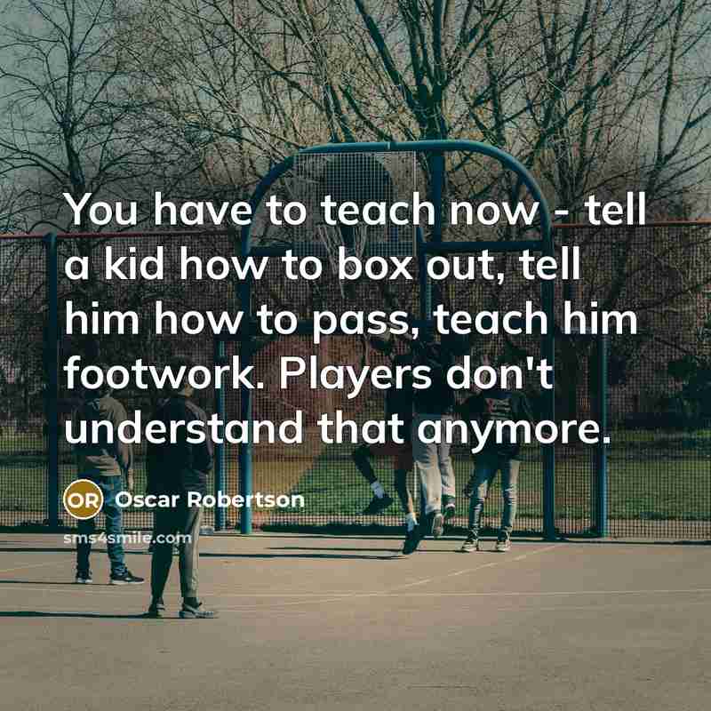 “You have to teach now - tell a kid how…” quote by Oscar Robertson