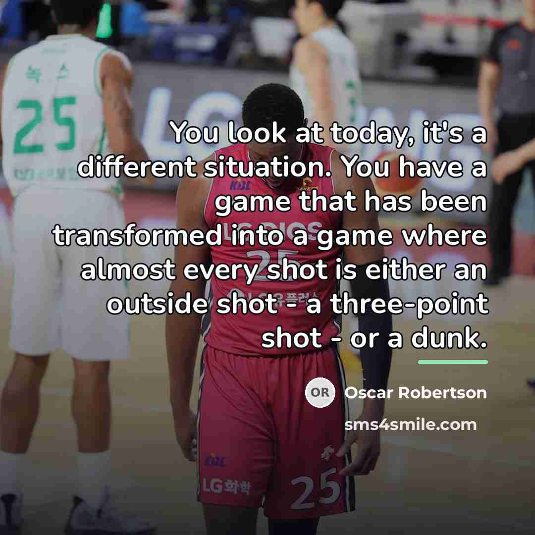 “You look at today, it's a different situation. You have…” quote by Oscar Robertson