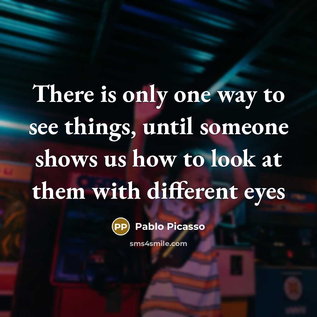 “There is only one way to see things, until someone…” quote by Pablo Picasso