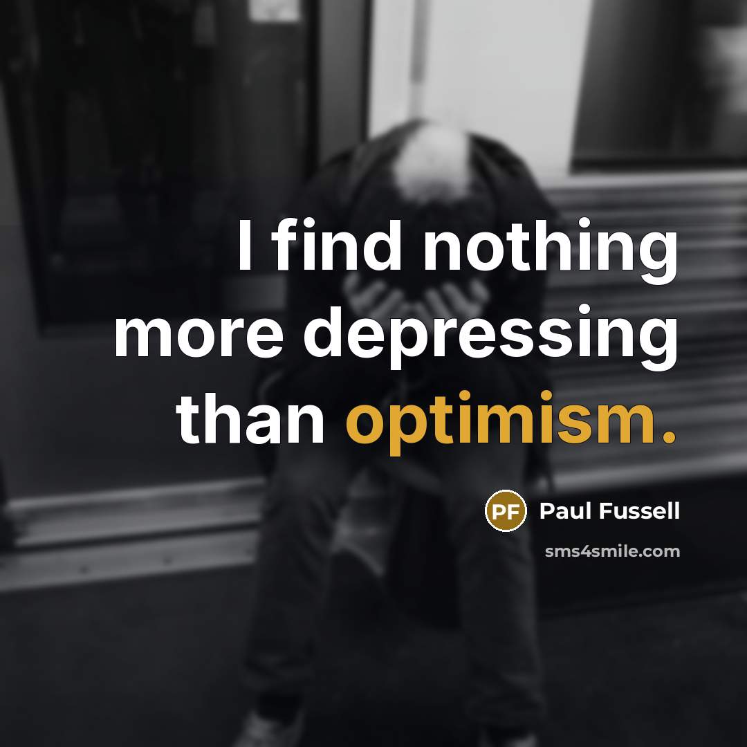 “I find nothing more depressing than optimism.…” quote by Paul Fussell