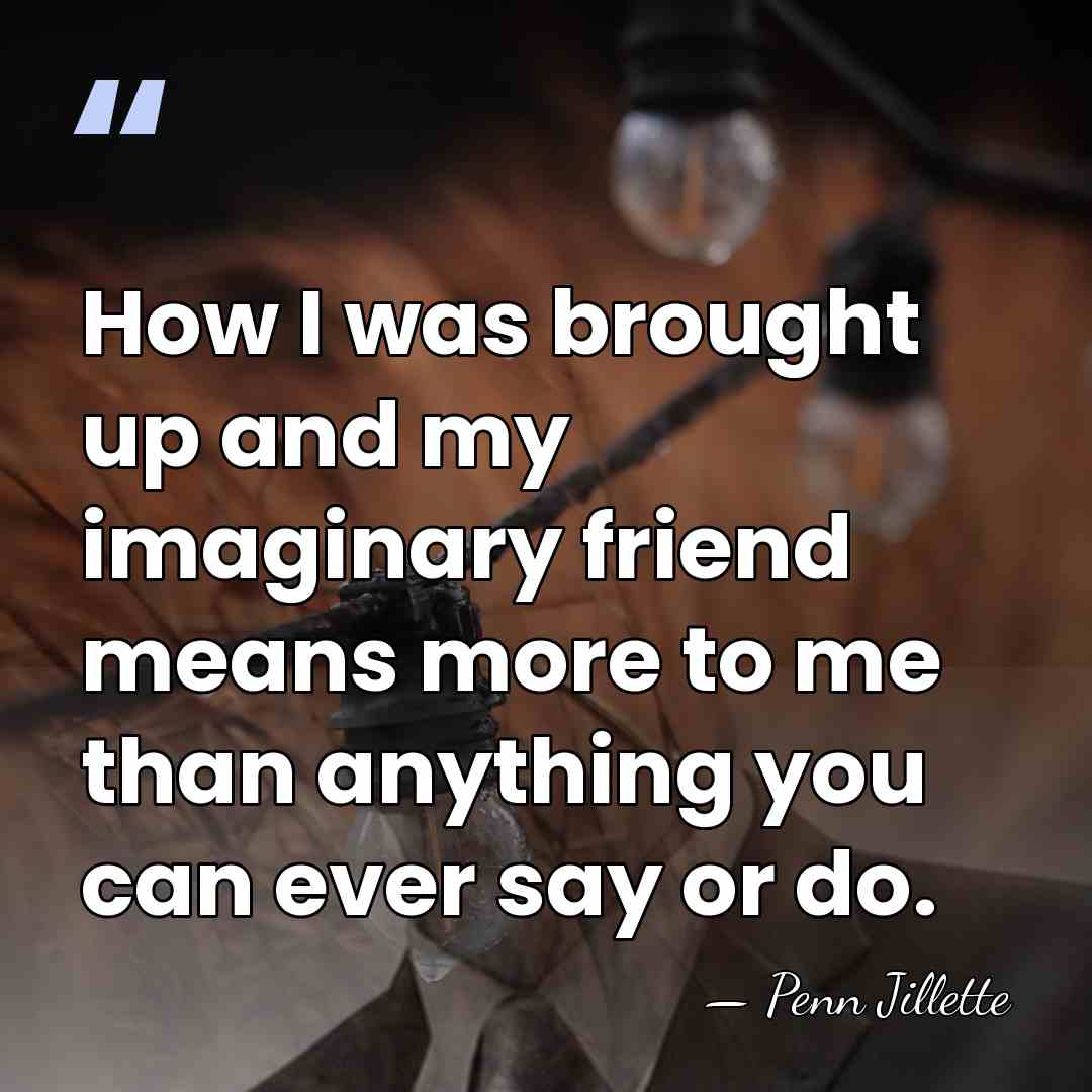 How I was brought up and my imaginary friend means more to&hellip; - Penn Jillette