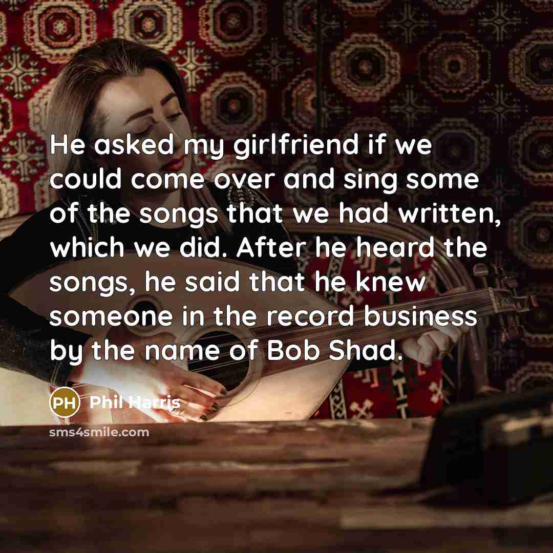 “He asked my girlfriend if we could come over and…” quote by Phil Harris