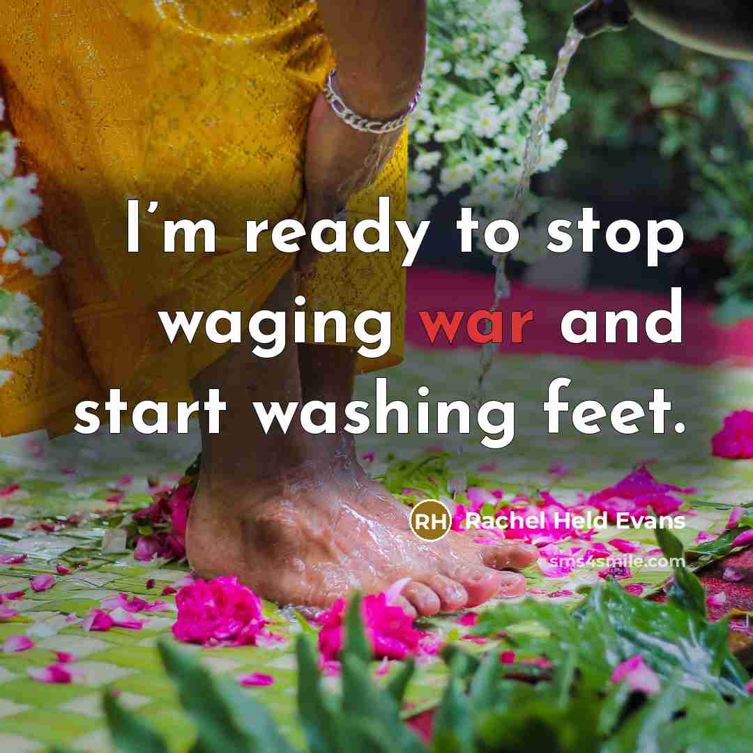 “I’m ready to stop waging war and start washing feet.…” quote by Rachel Held Evans