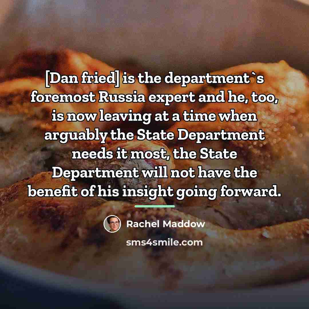 “[Dan fried] is the department`s foremost Russia expert and he,…” quote by Rachel Maddow