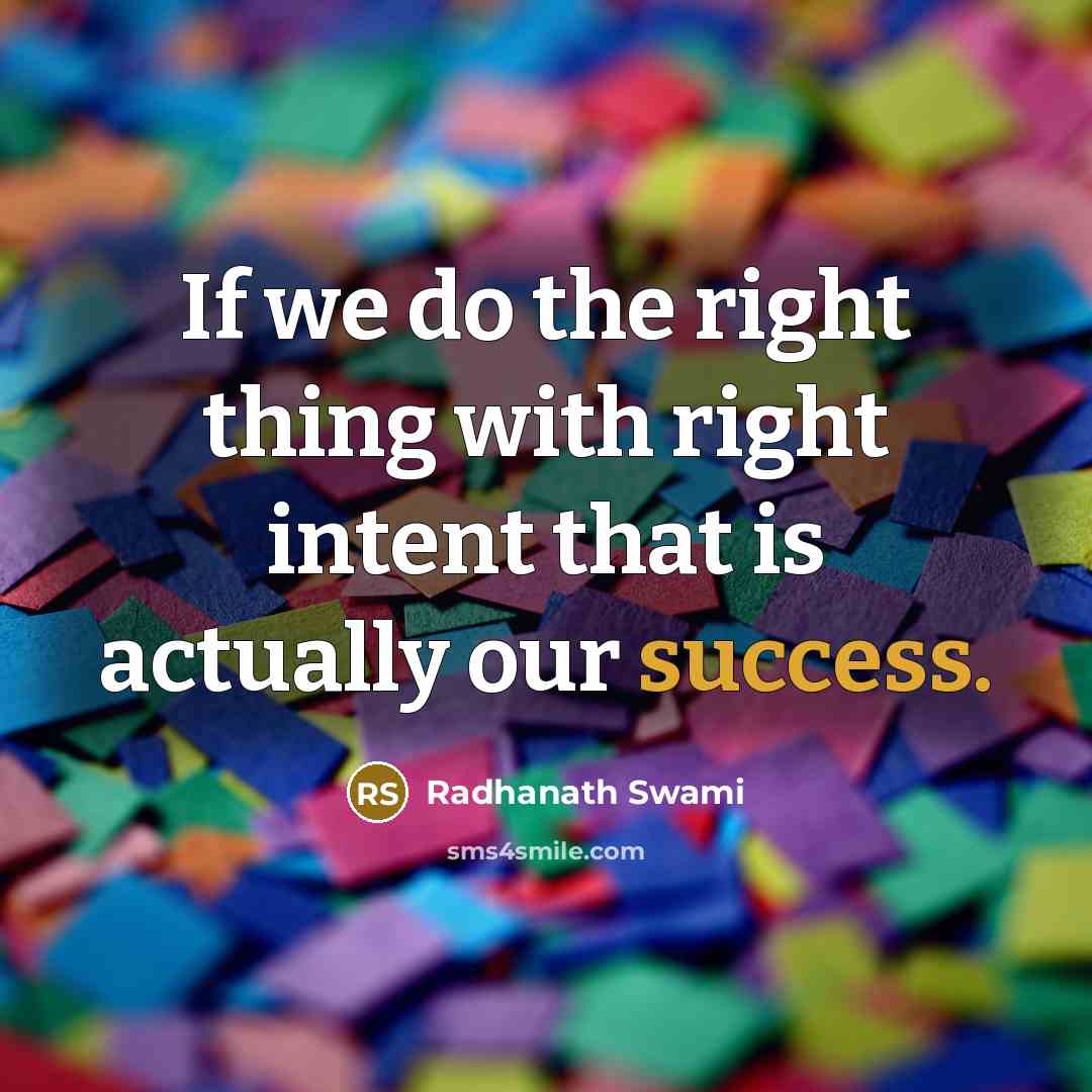 “If we do the right thing with right intent that…” quote by Radhanath Swami