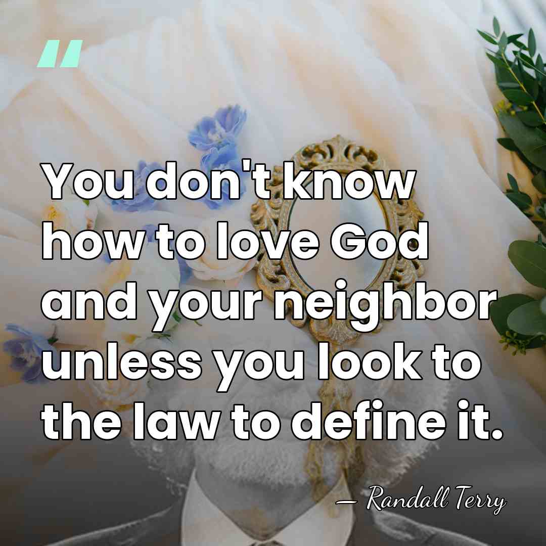 You don't know how to love God and your neighbor unless you&hellip; - Randall Terry