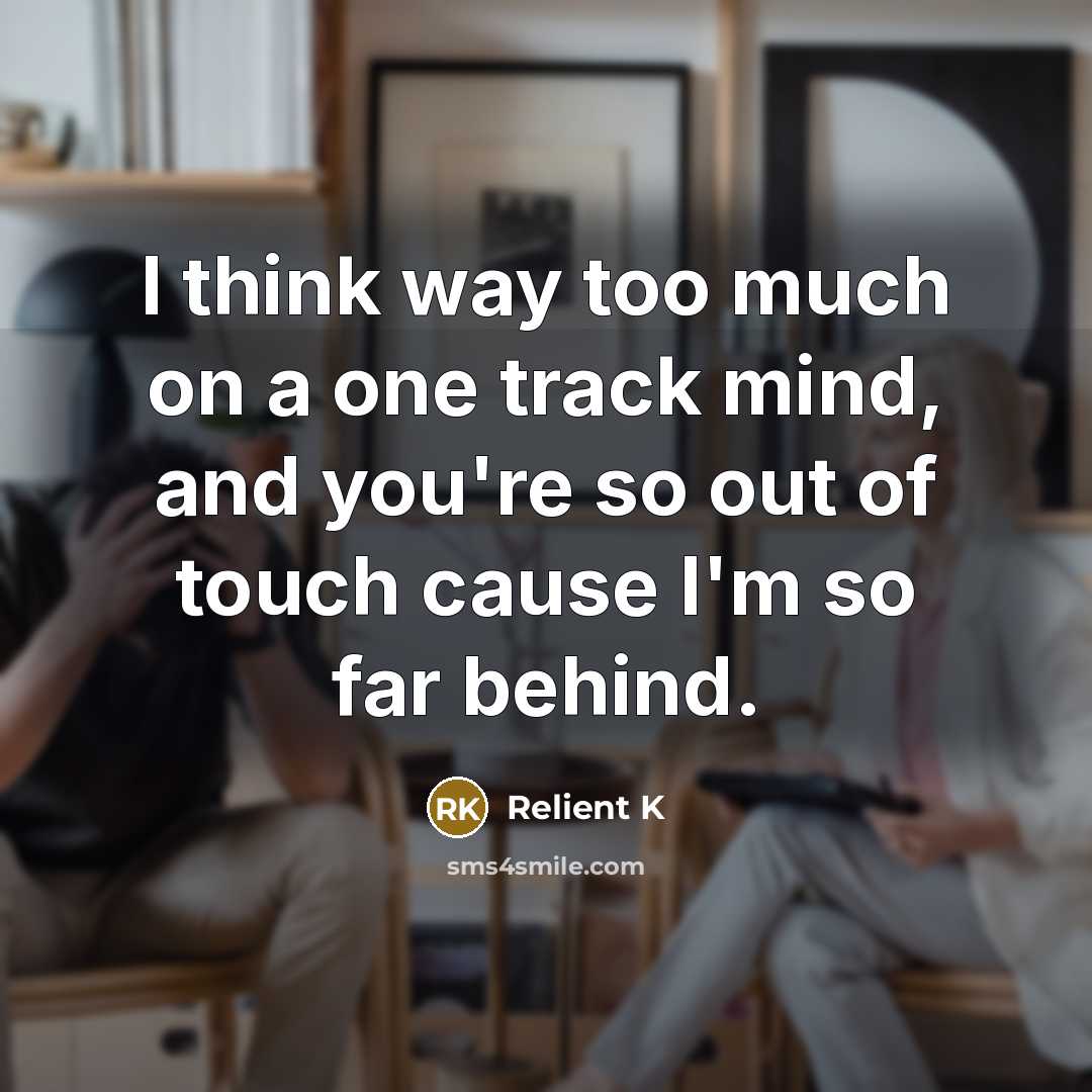 “I think way too much on a one track mind, and you're so out of touch cause I'm so far behind.” quote by Relient K