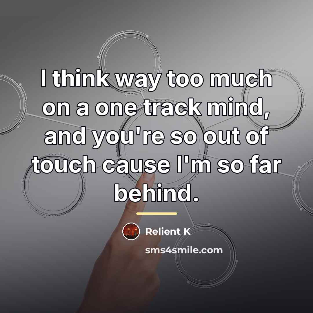 “I think way too much on a one track mind,…” quote by Relient K