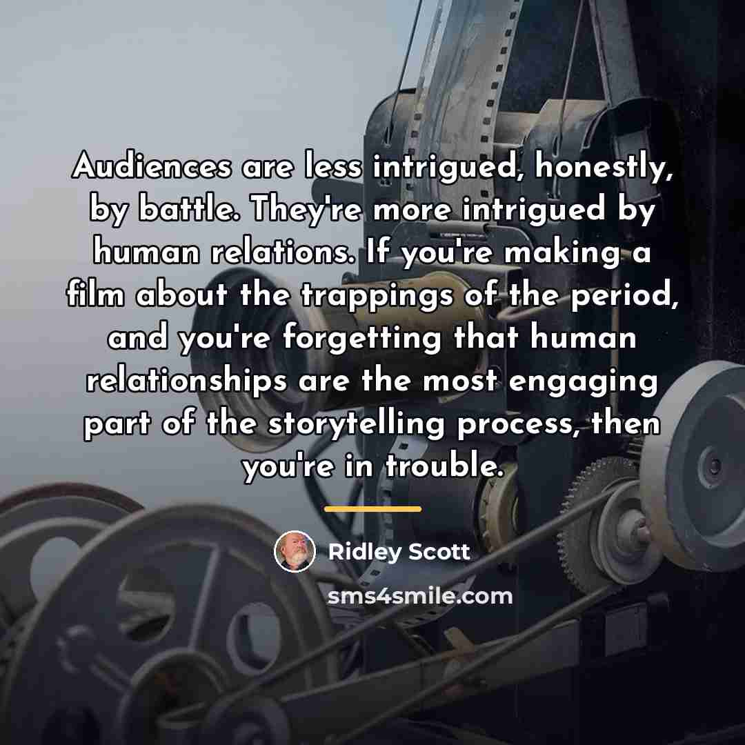 “Audiences are less intrigued, honestly, by battle. They're more intrigued…” quote by Ridley Scott