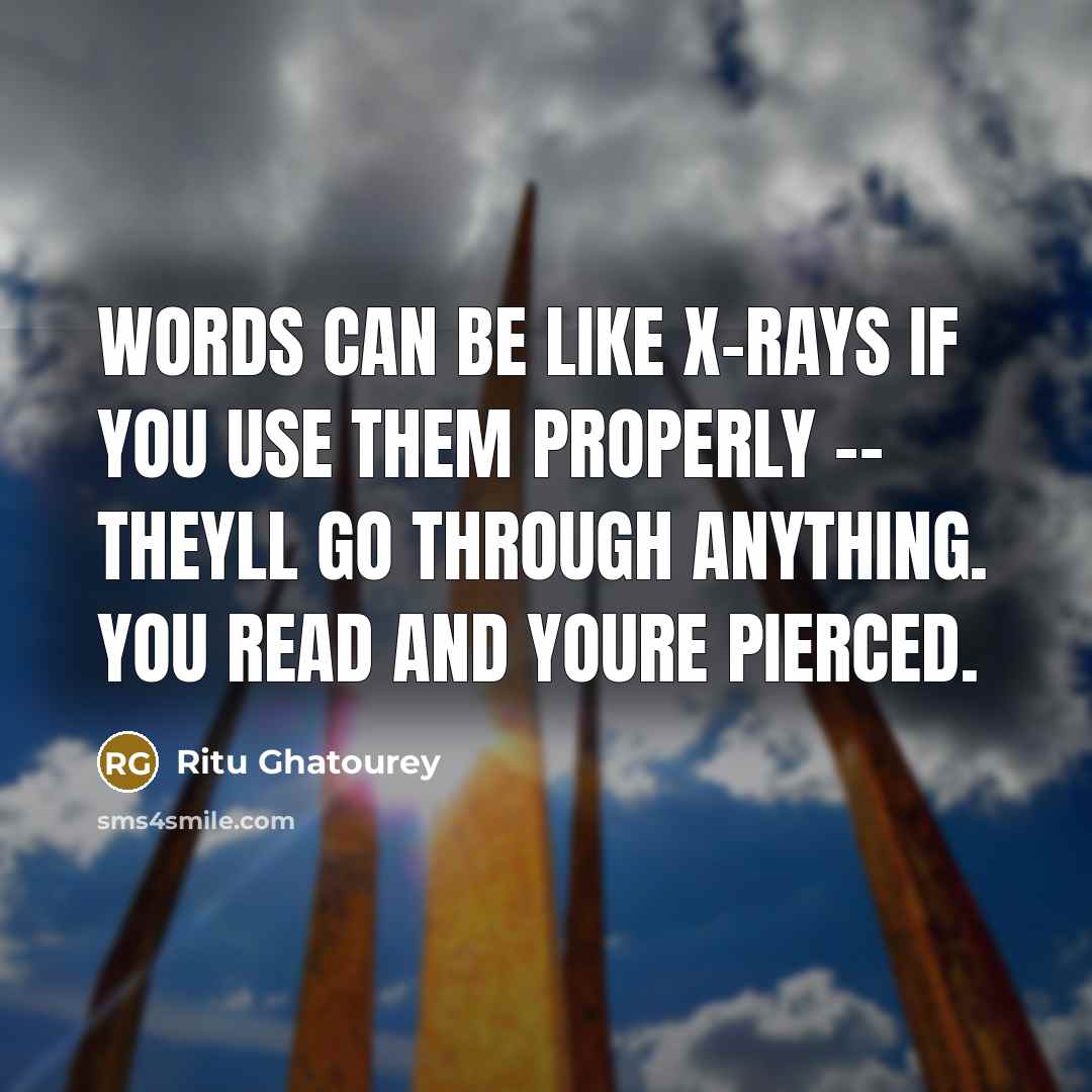 “Words can be like X-rays if you use them properly…” quote by Ritu Ghatourey