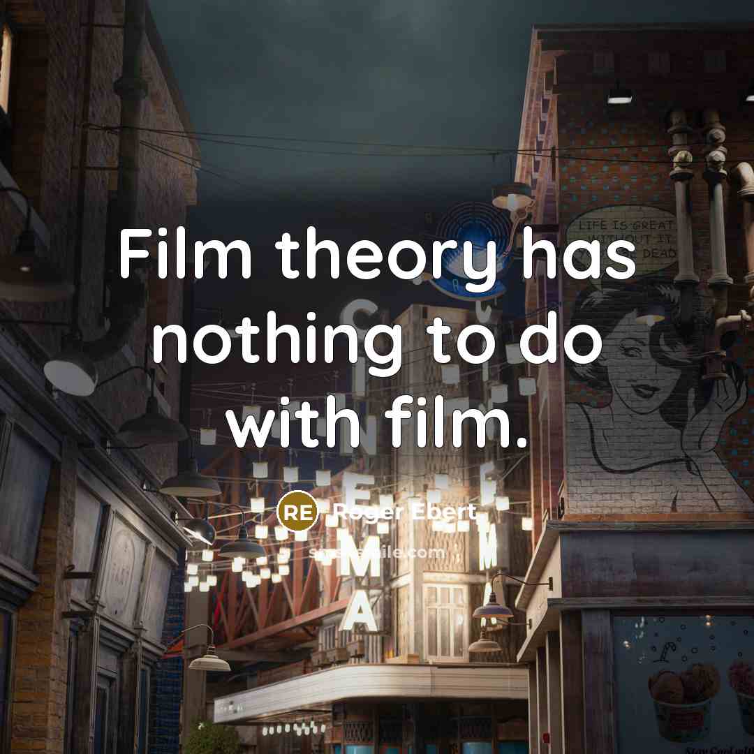 “Film theory has nothing to do with film.…” quote by Roger Ebert