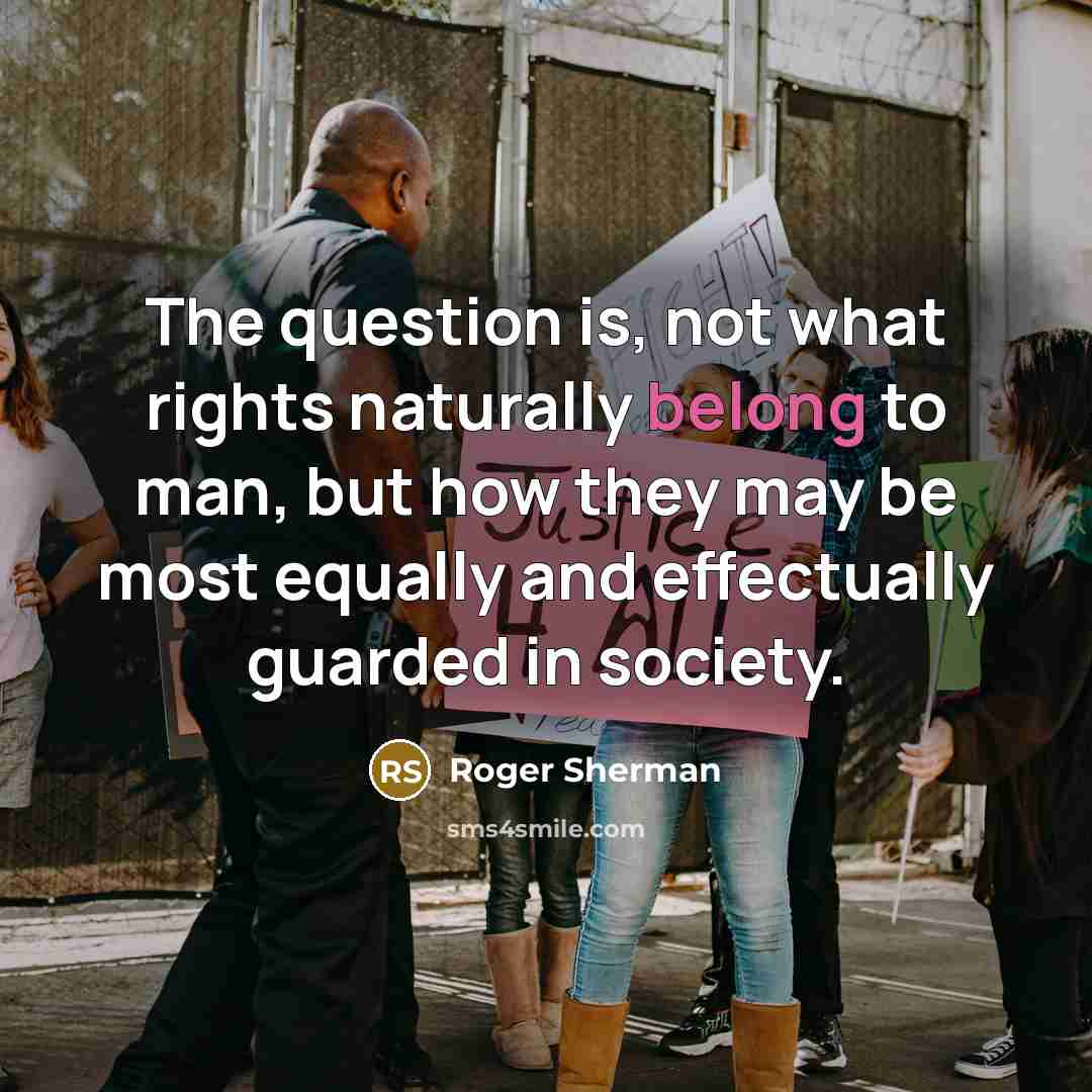 “The question is, not what rights naturally belong to man,…” quote by Roger Sherman