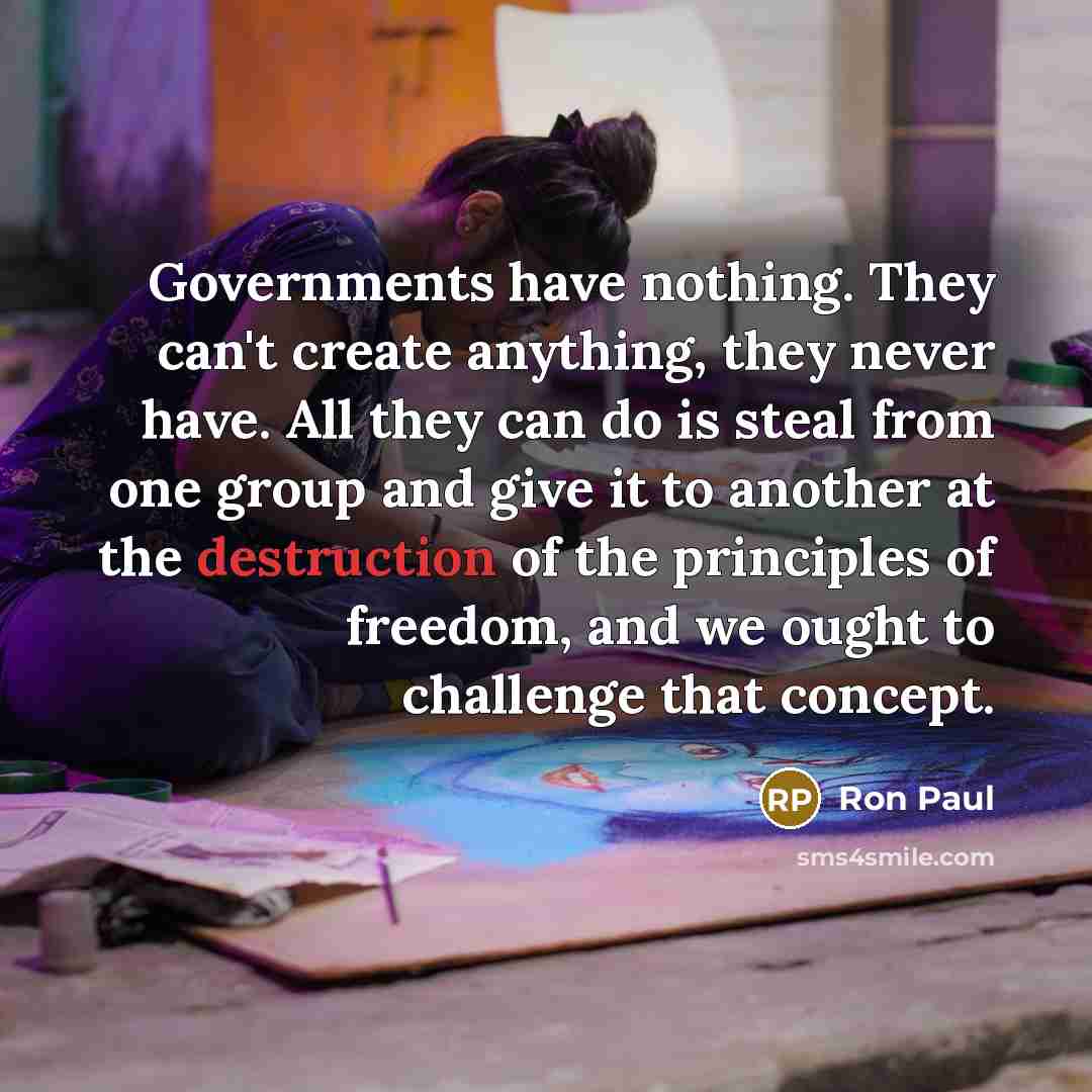 “Governments have nothing. They can't create anything, they never have.…” quote by Ron Paul
