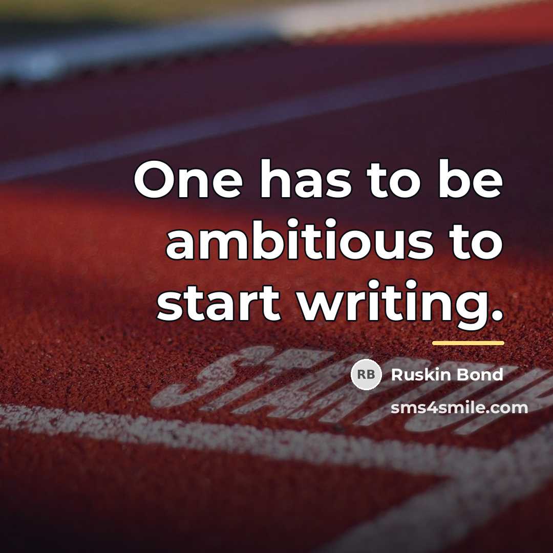 “One has to be ambitious to start writing.…” quote by Ruskin Bond