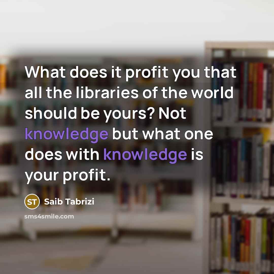 “What does it profit you that all the libraries of…” quote by Saib Tabrizi