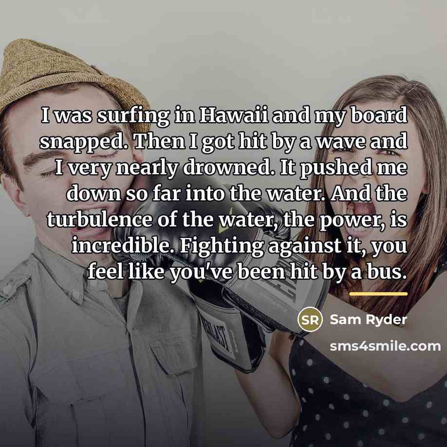 “I was surfing in Hawaii and my board snapped. Then…” quote by Sam Ryder