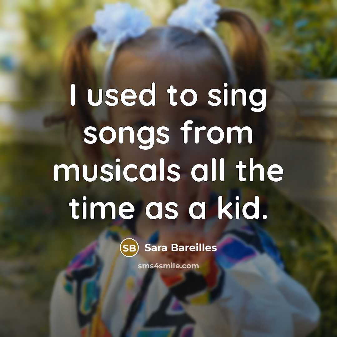 “I used to sing songs from musicals all the time…” quote by Sara Bareilles