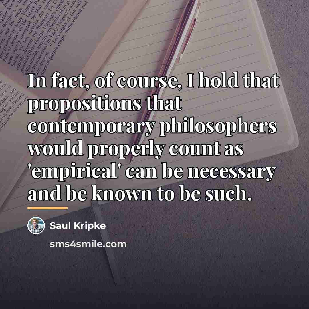“In fact, of course, I hold that propositions that contemporary…” quote by Saul Kripke