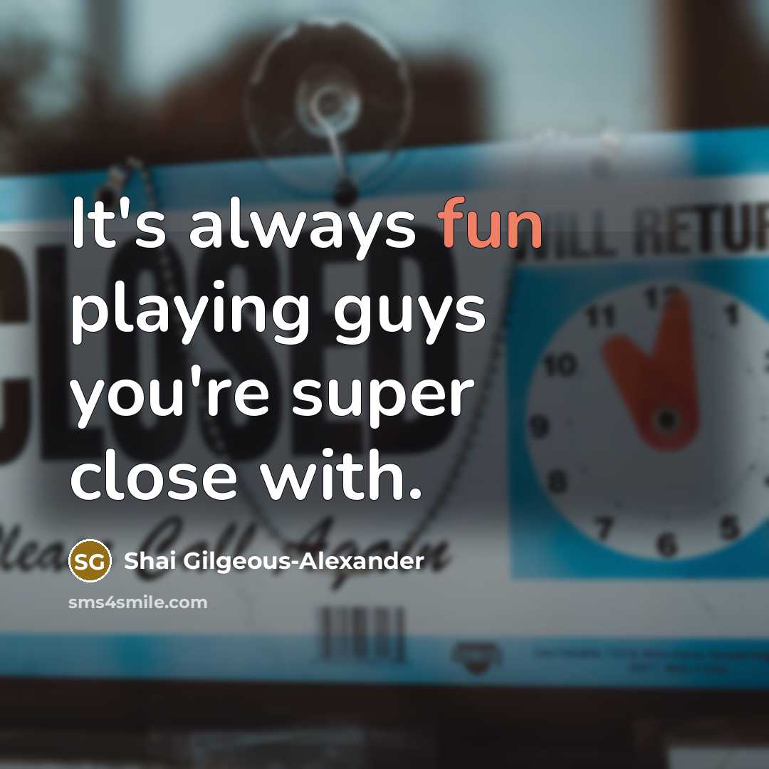 “It's always fun playing guys you're super close with.…” quote by Shai Gilgeous-Alexander