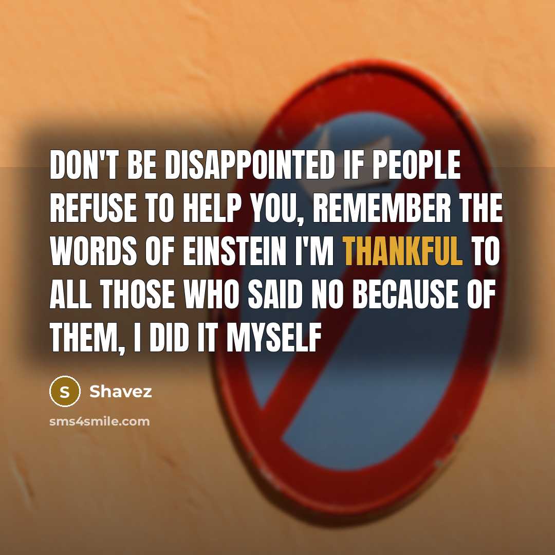 “Don't be Disappointed if people refuse to help you, Remember…” quote by Shavez