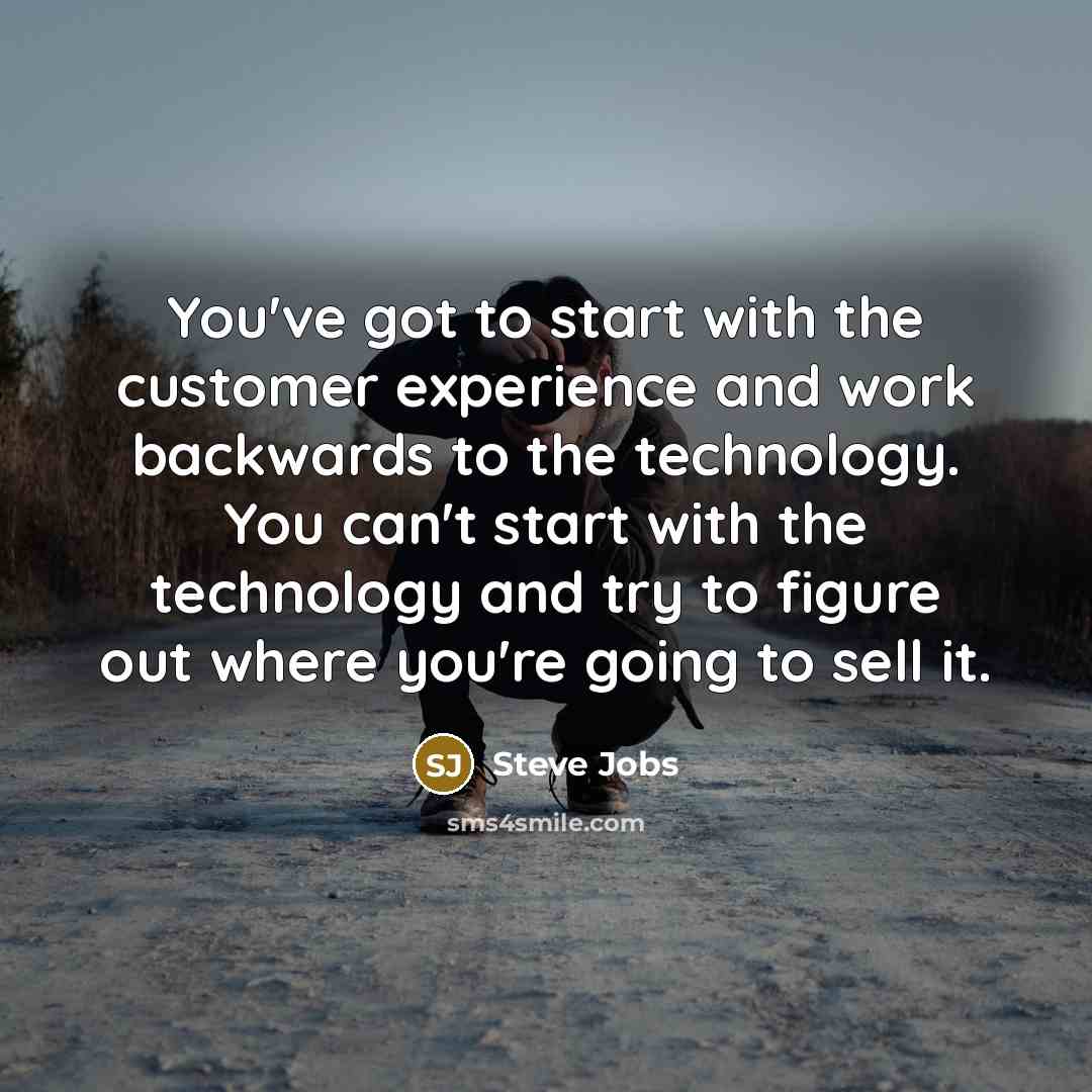 “You've got to start with the customer experience and work…” quote by Steve Jobs